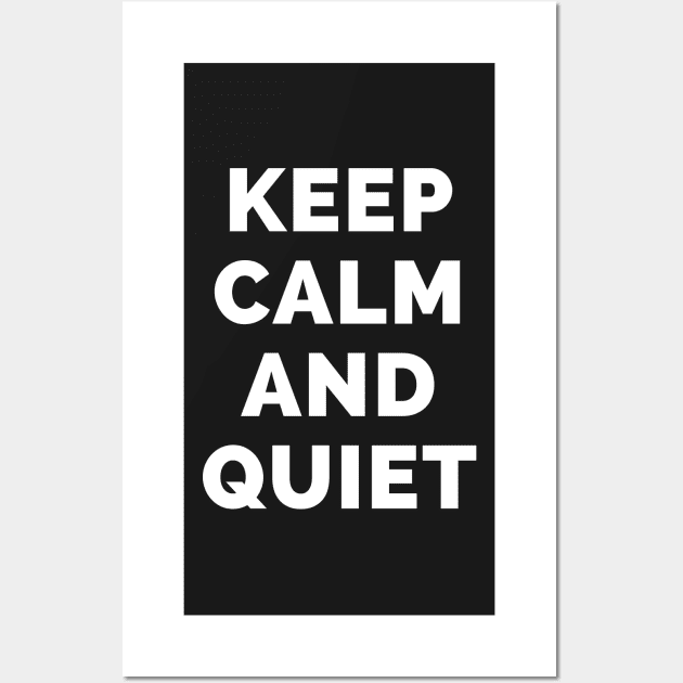 Keep Calm And Quiet - Black And White Simple Font - Funny Meme Sarcastic Satire - Self Inspirational Quotes - Inspirational Quotes About Life and Struggles Wall Art by Famgift